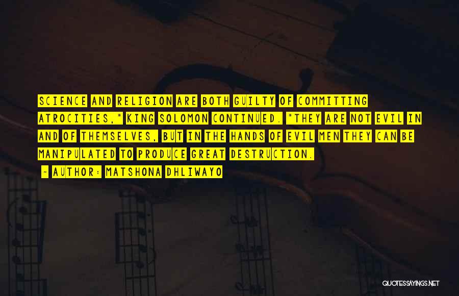 Matshona Dhliwayo Quotes: Science And Religion Are Both Guilty Of Committing Atrocities, King Solomon Continued. They Are Not Evil In And Of Themselves,