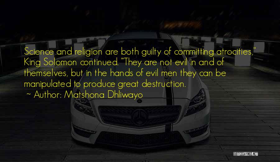Matshona Dhliwayo Quotes: Science And Religion Are Both Guilty Of Committing Atrocities, King Solomon Continued. They Are Not Evil In And Of Themselves,