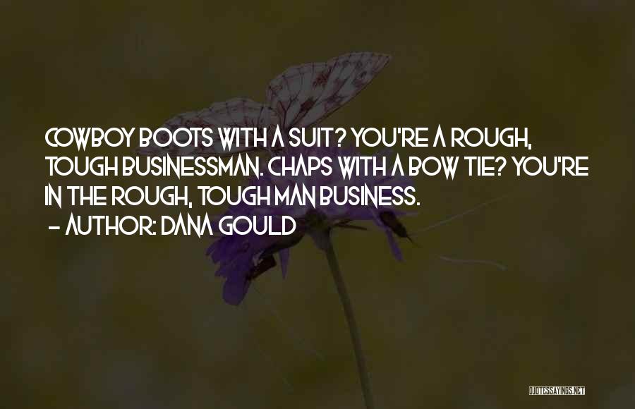 Dana Gould Quotes: Cowboy Boots With A Suit? You're A Rough, Tough Businessman. Chaps With A Bow Tie? You're In The Rough, Tough