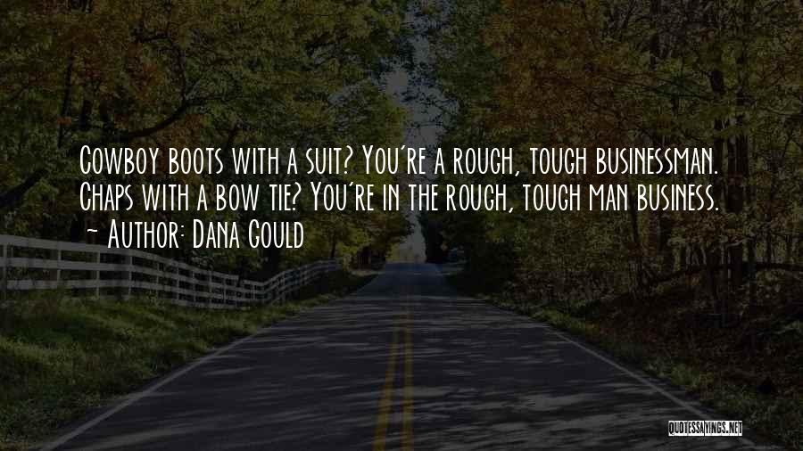 Dana Gould Quotes: Cowboy Boots With A Suit? You're A Rough, Tough Businessman. Chaps With A Bow Tie? You're In The Rough, Tough