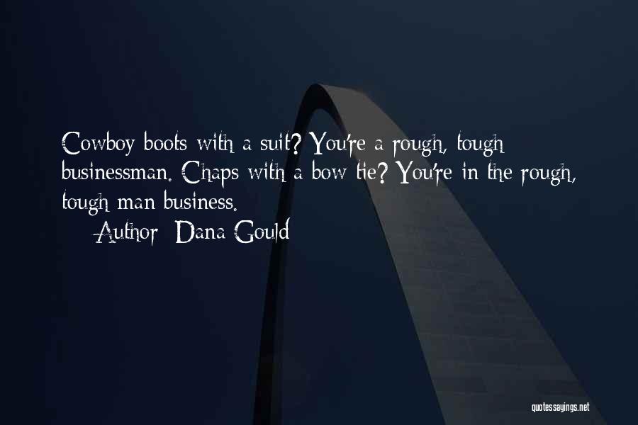 Dana Gould Quotes: Cowboy Boots With A Suit? You're A Rough, Tough Businessman. Chaps With A Bow Tie? You're In The Rough, Tough