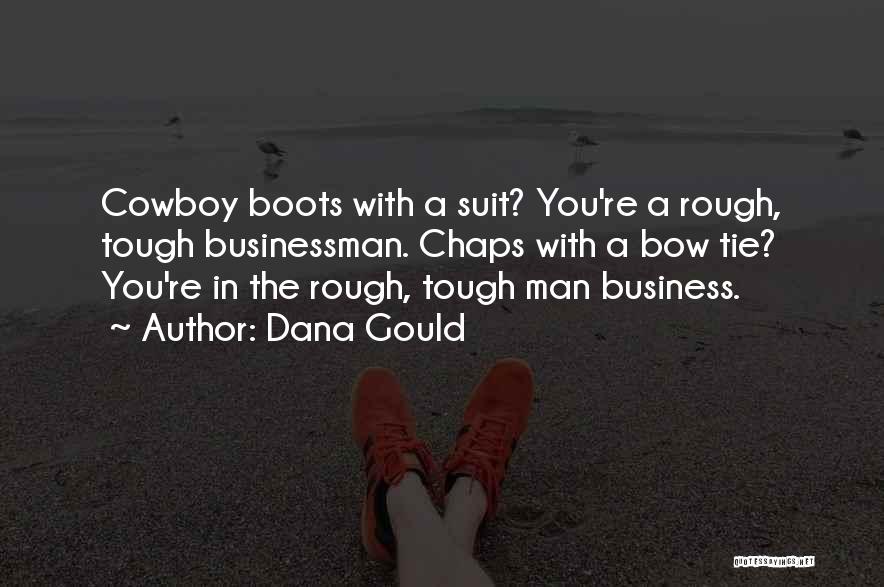 Dana Gould Quotes: Cowboy Boots With A Suit? You're A Rough, Tough Businessman. Chaps With A Bow Tie? You're In The Rough, Tough
