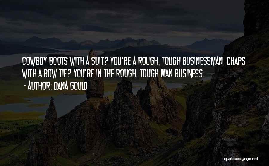 Dana Gould Quotes: Cowboy Boots With A Suit? You're A Rough, Tough Businessman. Chaps With A Bow Tie? You're In The Rough, Tough