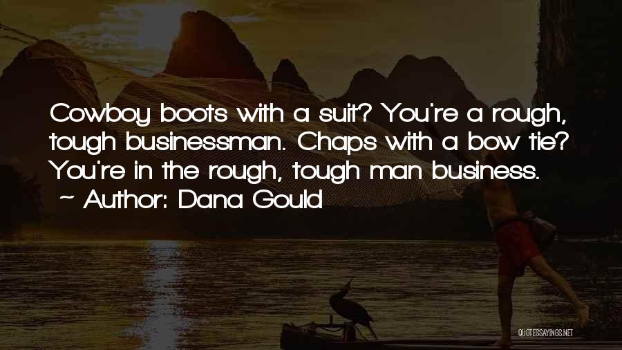 Dana Gould Quotes: Cowboy Boots With A Suit? You're A Rough, Tough Businessman. Chaps With A Bow Tie? You're In The Rough, Tough