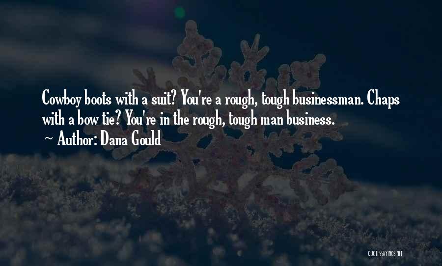 Dana Gould Quotes: Cowboy Boots With A Suit? You're A Rough, Tough Businessman. Chaps With A Bow Tie? You're In The Rough, Tough