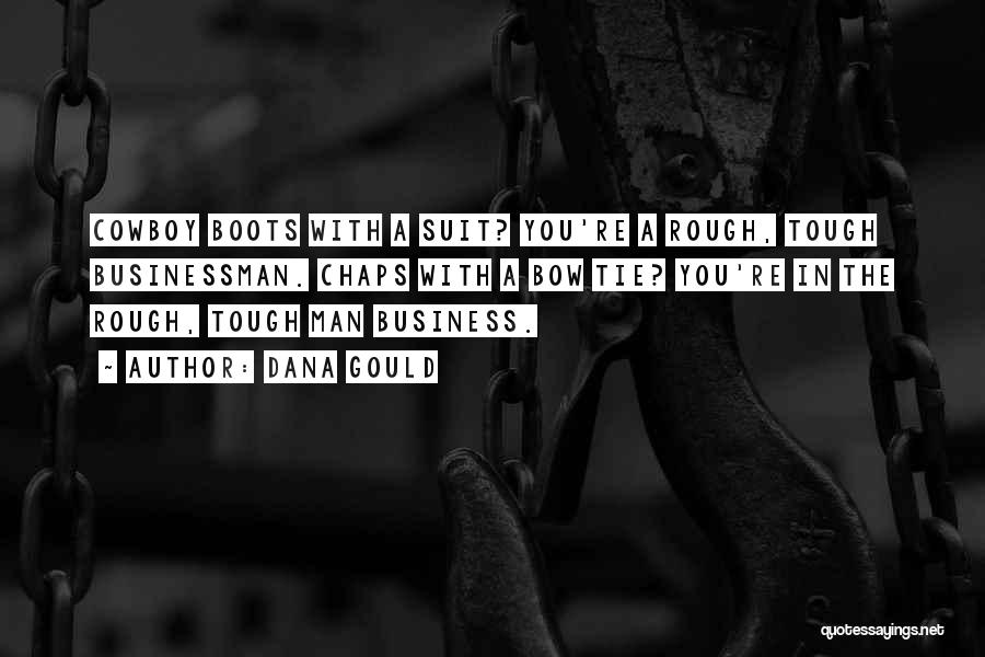 Dana Gould Quotes: Cowboy Boots With A Suit? You're A Rough, Tough Businessman. Chaps With A Bow Tie? You're In The Rough, Tough