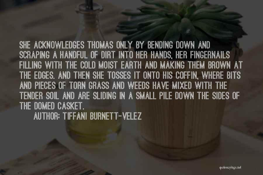 Tiffani Burnett-Velez Quotes: She Acknowledges Thomas Only By Bending Down And Scraping A Handful Of Dirt Into Her Hands, Her Fingernails Filling With