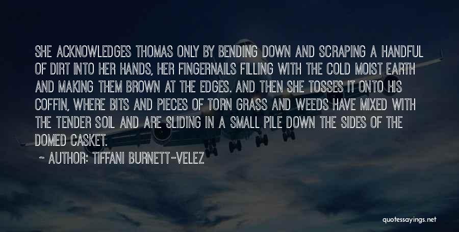 Tiffani Burnett-Velez Quotes: She Acknowledges Thomas Only By Bending Down And Scraping A Handful Of Dirt Into Her Hands, Her Fingernails Filling With