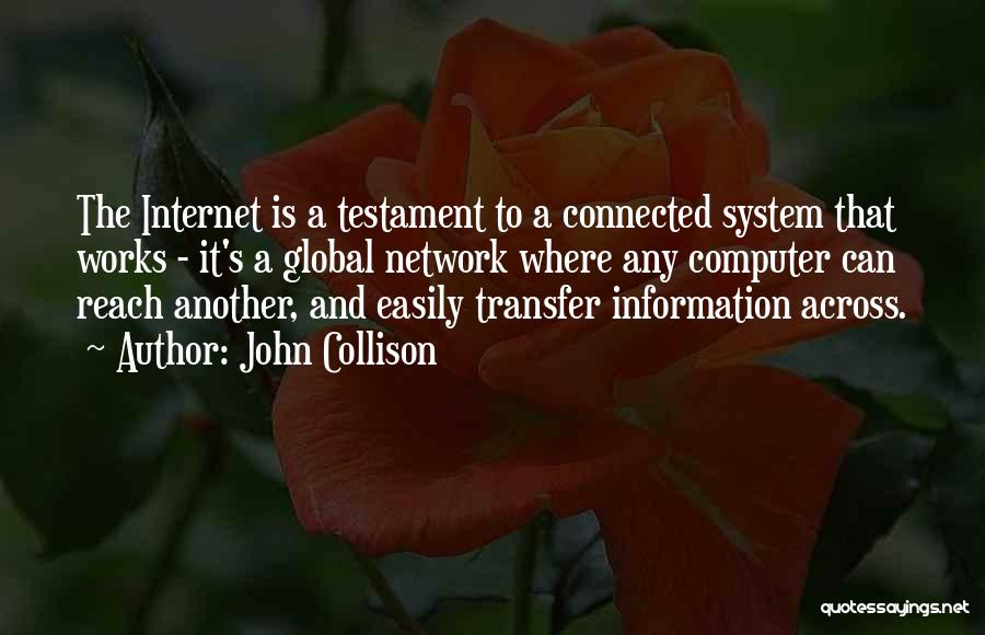 John Collison Quotes: The Internet Is A Testament To A Connected System That Works - It's A Global Network Where Any Computer Can