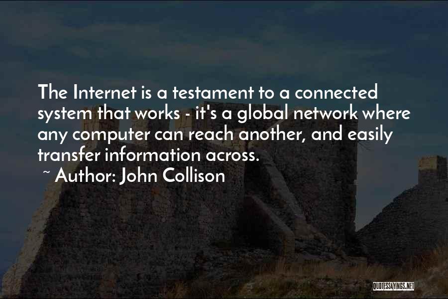 John Collison Quotes: The Internet Is A Testament To A Connected System That Works - It's A Global Network Where Any Computer Can