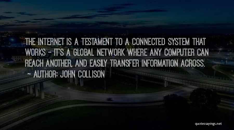 John Collison Quotes: The Internet Is A Testament To A Connected System That Works - It's A Global Network Where Any Computer Can