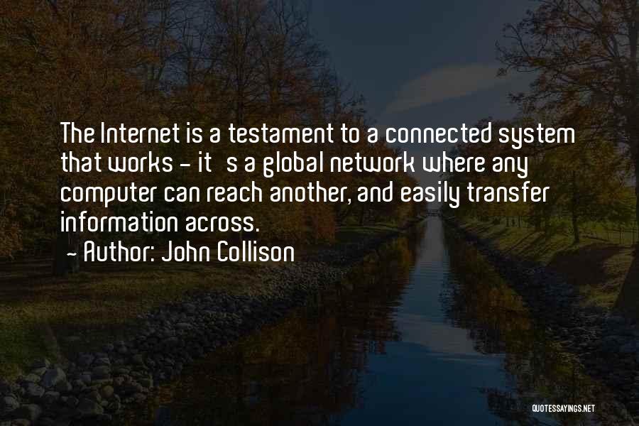 John Collison Quotes: The Internet Is A Testament To A Connected System That Works - It's A Global Network Where Any Computer Can