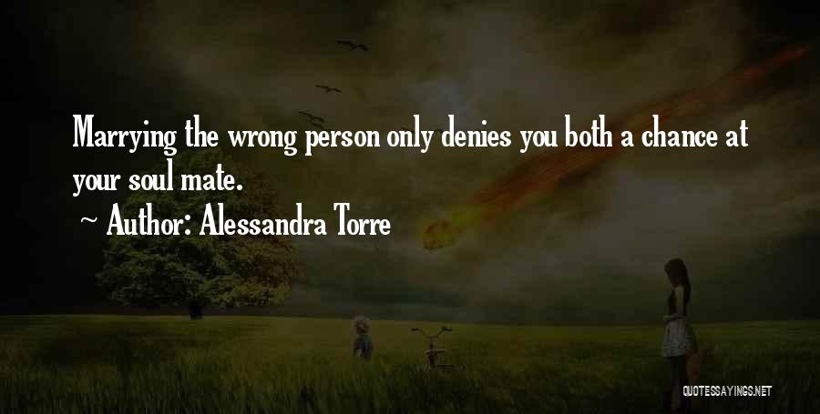 Alessandra Torre Quotes: Marrying The Wrong Person Only Denies You Both A Chance At Your Soul Mate.