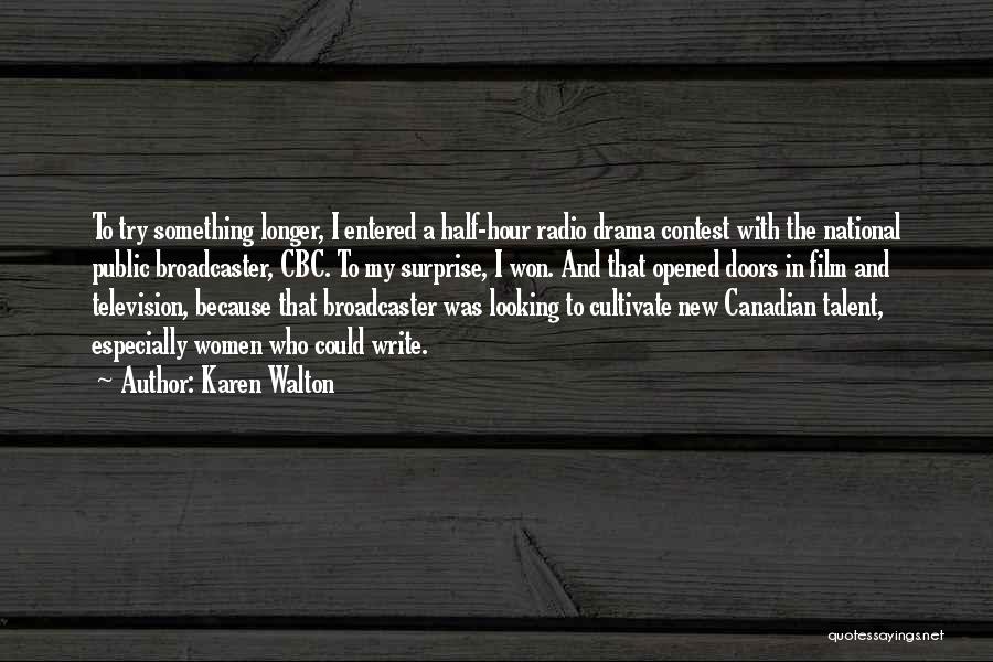 Karen Walton Quotes: To Try Something Longer, I Entered A Half-hour Radio Drama Contest With The National Public Broadcaster, Cbc. To My Surprise,