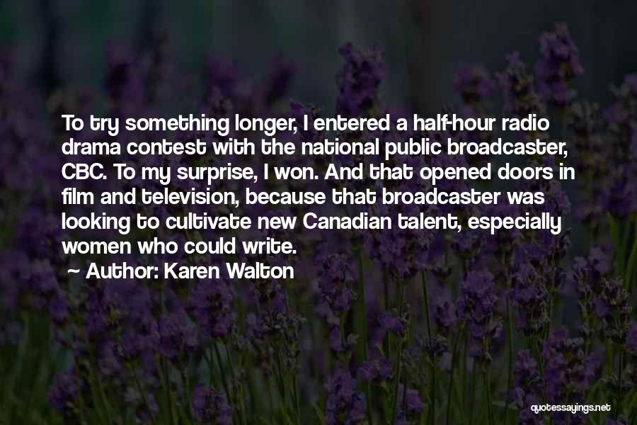 Karen Walton Quotes: To Try Something Longer, I Entered A Half-hour Radio Drama Contest With The National Public Broadcaster, Cbc. To My Surprise,