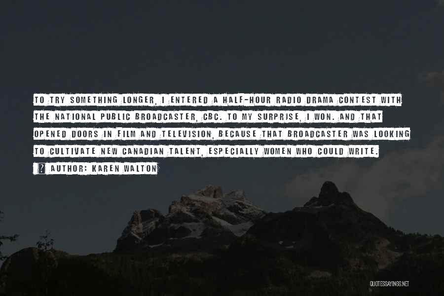 Karen Walton Quotes: To Try Something Longer, I Entered A Half-hour Radio Drama Contest With The National Public Broadcaster, Cbc. To My Surprise,