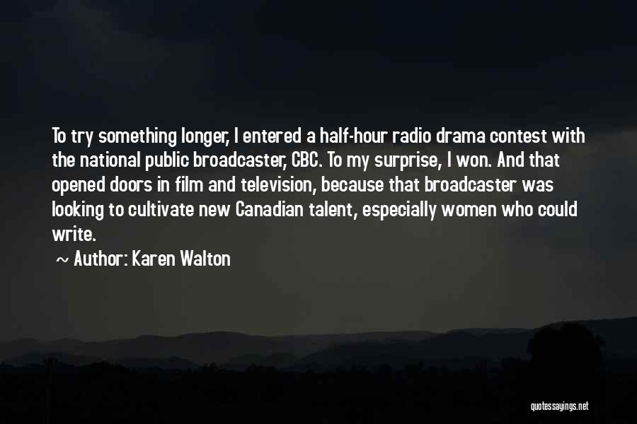 Karen Walton Quotes: To Try Something Longer, I Entered A Half-hour Radio Drama Contest With The National Public Broadcaster, Cbc. To My Surprise,