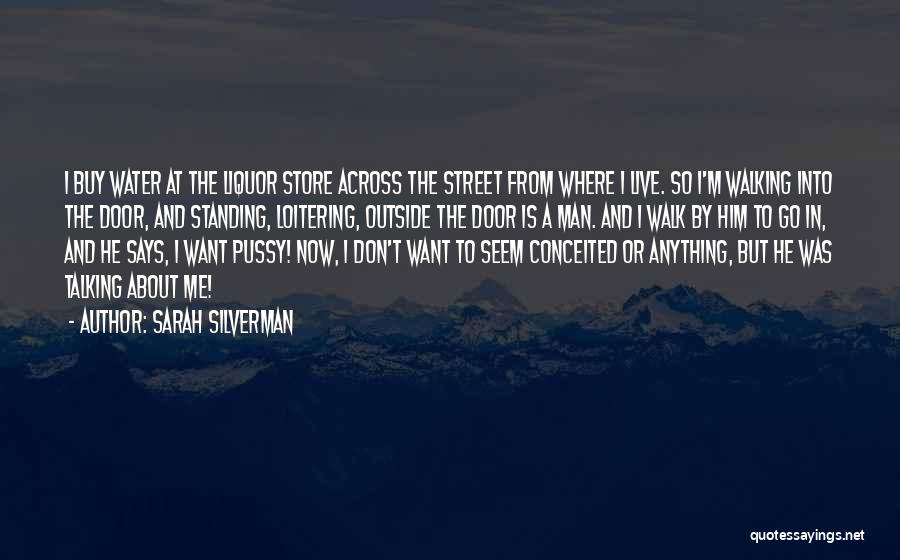 Sarah Silverman Quotes: I Buy Water At The Liquor Store Across The Street From Where I Live. So I'm Walking Into The Door,