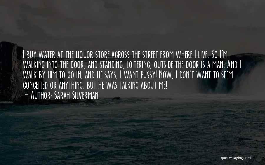 Sarah Silverman Quotes: I Buy Water At The Liquor Store Across The Street From Where I Live. So I'm Walking Into The Door,