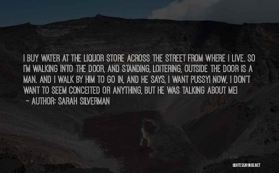 Sarah Silverman Quotes: I Buy Water At The Liquor Store Across The Street From Where I Live. So I'm Walking Into The Door,