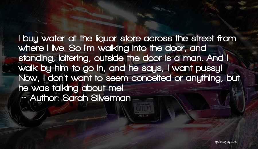 Sarah Silverman Quotes: I Buy Water At The Liquor Store Across The Street From Where I Live. So I'm Walking Into The Door,