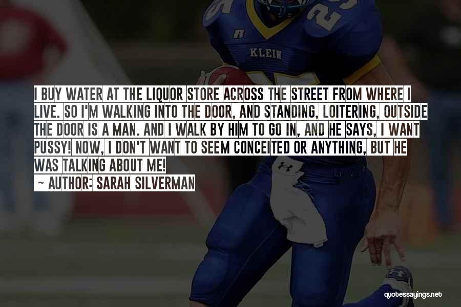 Sarah Silverman Quotes: I Buy Water At The Liquor Store Across The Street From Where I Live. So I'm Walking Into The Door,