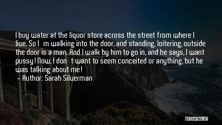 Sarah Silverman Quotes: I Buy Water At The Liquor Store Across The Street From Where I Live. So I'm Walking Into The Door,