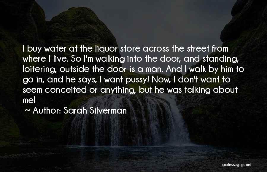 Sarah Silverman Quotes: I Buy Water At The Liquor Store Across The Street From Where I Live. So I'm Walking Into The Door,