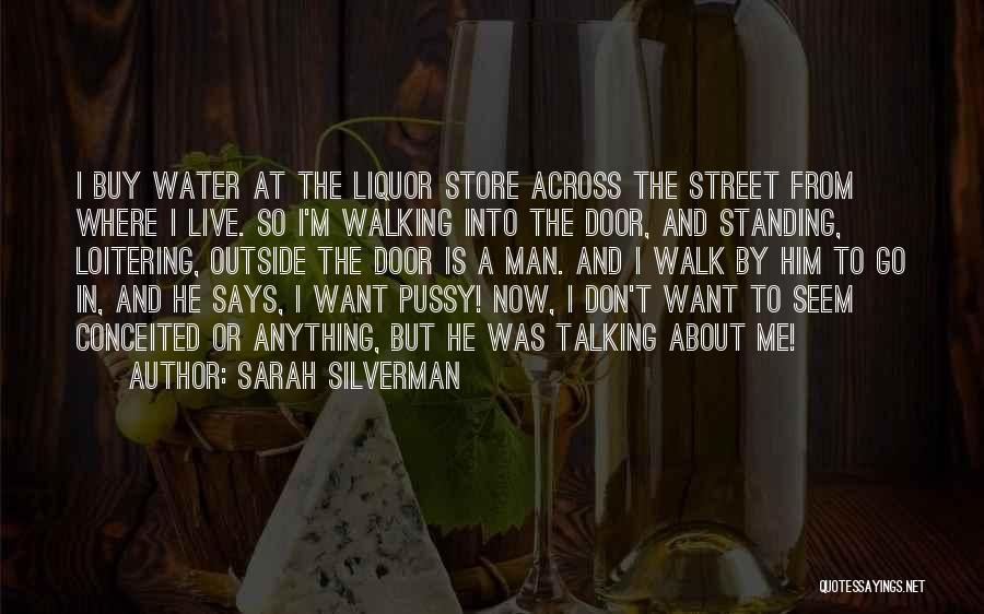 Sarah Silverman Quotes: I Buy Water At The Liquor Store Across The Street From Where I Live. So I'm Walking Into The Door,