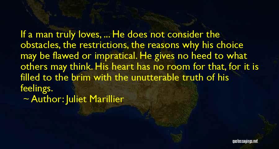 Juliet Marillier Quotes: If A Man Truly Loves, ... He Does Not Consider The Obstacles, The Restrictions, The Reasons Why His Choice May