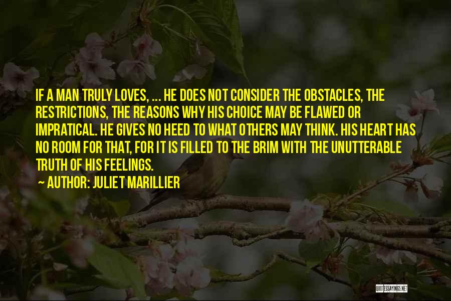 Juliet Marillier Quotes: If A Man Truly Loves, ... He Does Not Consider The Obstacles, The Restrictions, The Reasons Why His Choice May