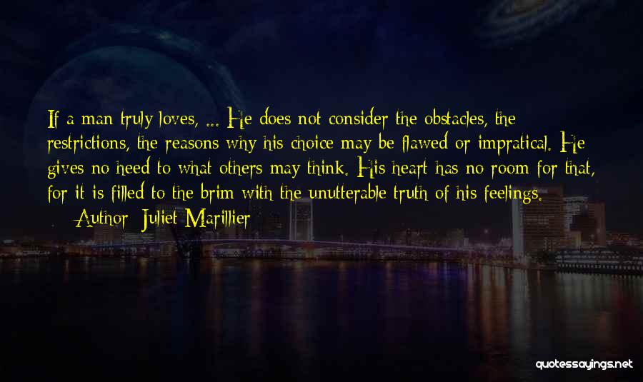 Juliet Marillier Quotes: If A Man Truly Loves, ... He Does Not Consider The Obstacles, The Restrictions, The Reasons Why His Choice May