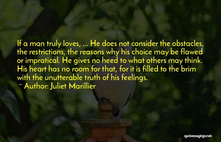 Juliet Marillier Quotes: If A Man Truly Loves, ... He Does Not Consider The Obstacles, The Restrictions, The Reasons Why His Choice May