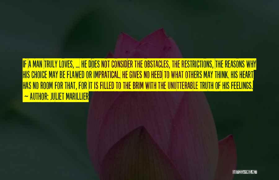 Juliet Marillier Quotes: If A Man Truly Loves, ... He Does Not Consider The Obstacles, The Restrictions, The Reasons Why His Choice May
