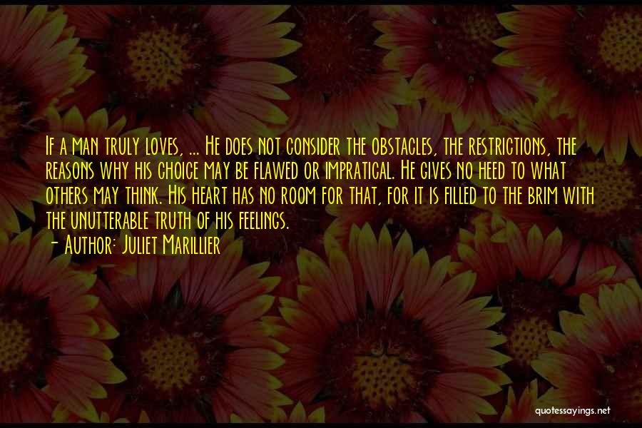 Juliet Marillier Quotes: If A Man Truly Loves, ... He Does Not Consider The Obstacles, The Restrictions, The Reasons Why His Choice May