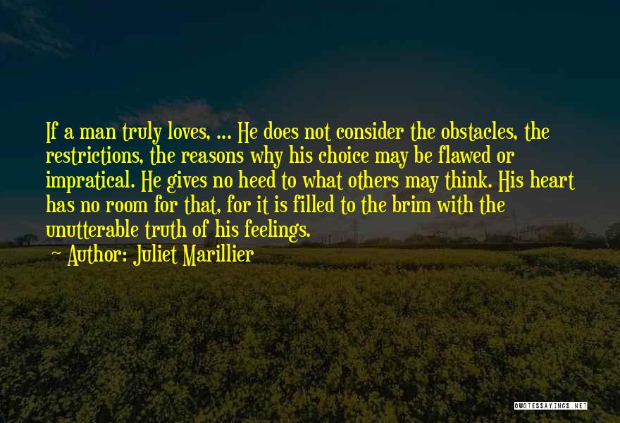 Juliet Marillier Quotes: If A Man Truly Loves, ... He Does Not Consider The Obstacles, The Restrictions, The Reasons Why His Choice May