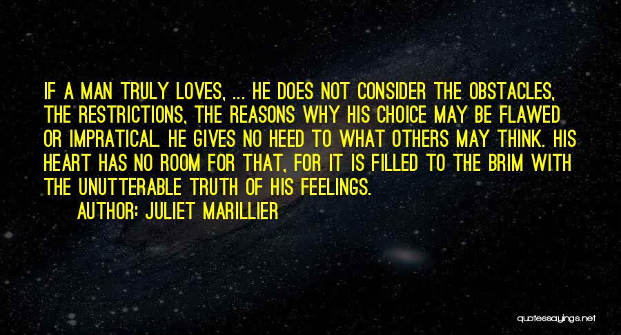Juliet Marillier Quotes: If A Man Truly Loves, ... He Does Not Consider The Obstacles, The Restrictions, The Reasons Why His Choice May