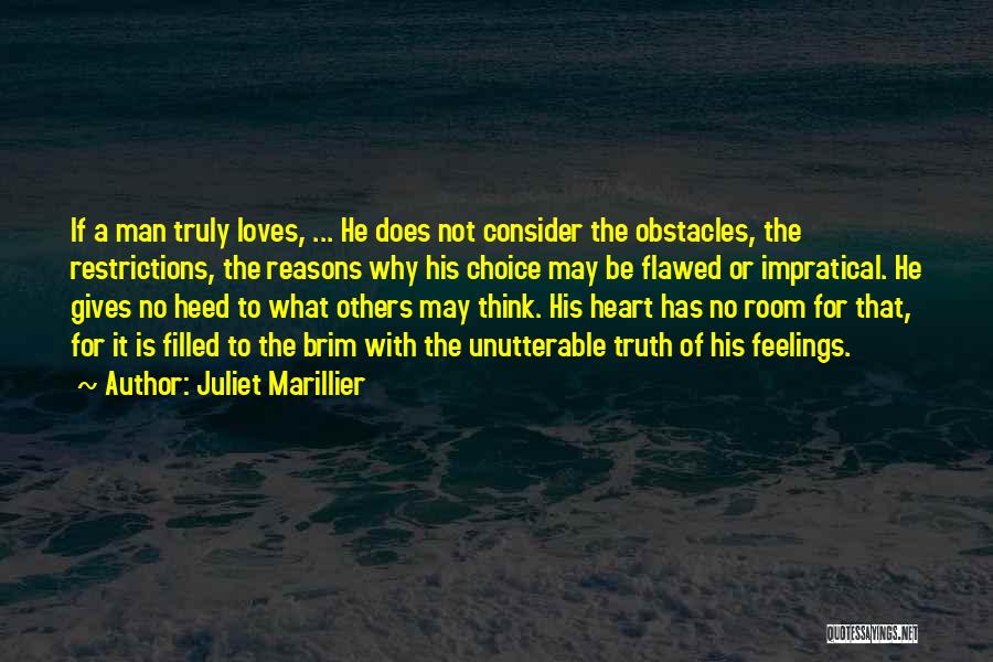 Juliet Marillier Quotes: If A Man Truly Loves, ... He Does Not Consider The Obstacles, The Restrictions, The Reasons Why His Choice May