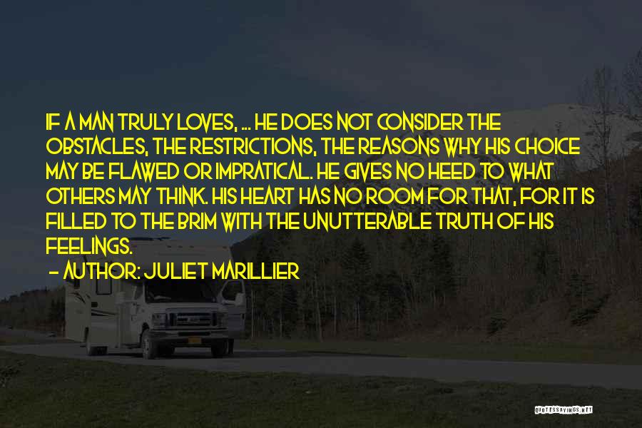 Juliet Marillier Quotes: If A Man Truly Loves, ... He Does Not Consider The Obstacles, The Restrictions, The Reasons Why His Choice May