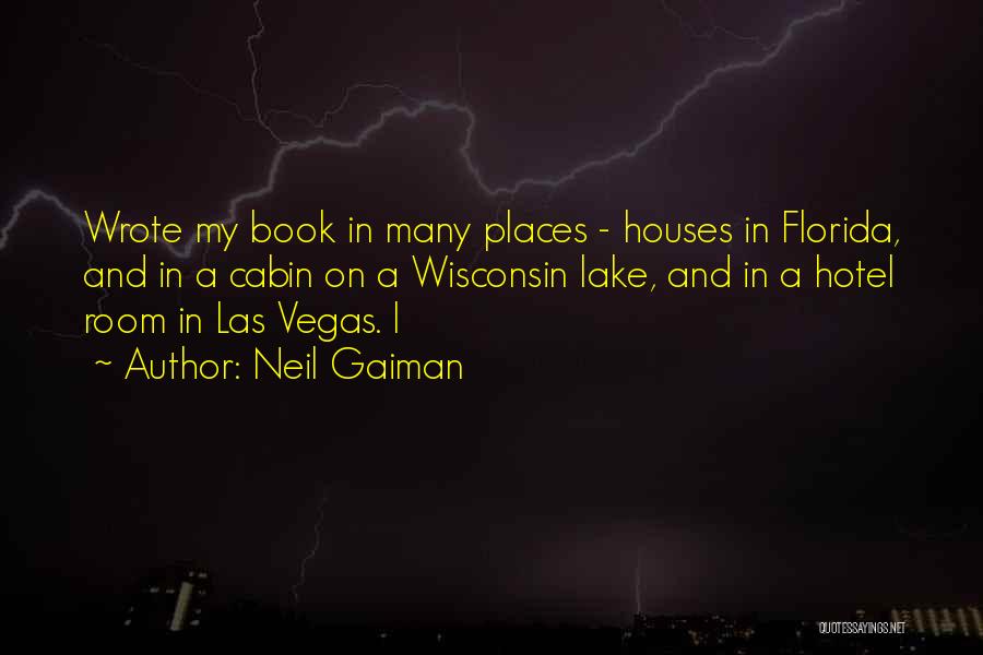Neil Gaiman Quotes: Wrote My Book In Many Places - Houses In Florida, And In A Cabin On A Wisconsin Lake, And In