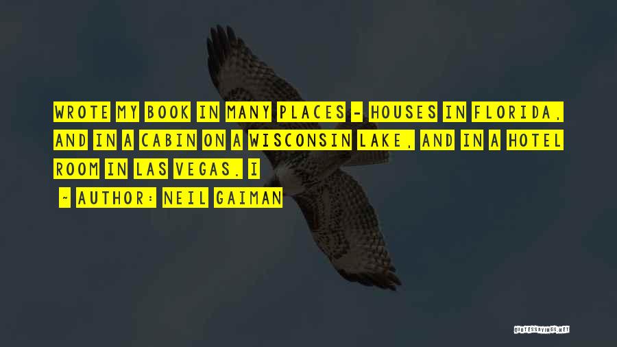 Neil Gaiman Quotes: Wrote My Book In Many Places - Houses In Florida, And In A Cabin On A Wisconsin Lake, And In