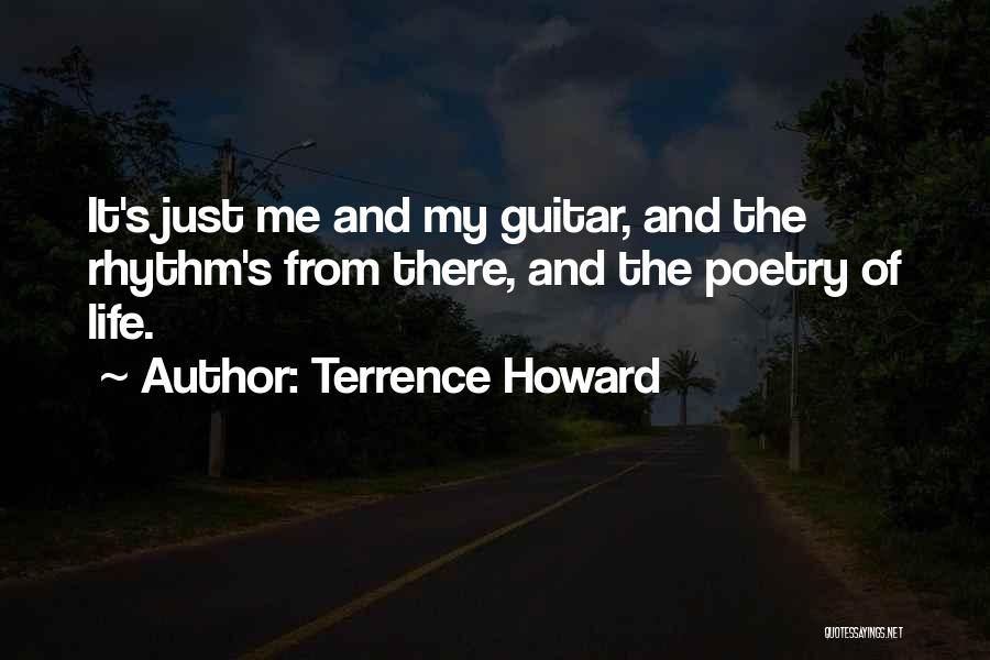 Terrence Howard Quotes: It's Just Me And My Guitar, And The Rhythm's From There, And The Poetry Of Life.