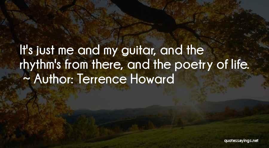 Terrence Howard Quotes: It's Just Me And My Guitar, And The Rhythm's From There, And The Poetry Of Life.