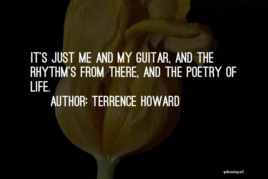 Terrence Howard Quotes: It's Just Me And My Guitar, And The Rhythm's From There, And The Poetry Of Life.