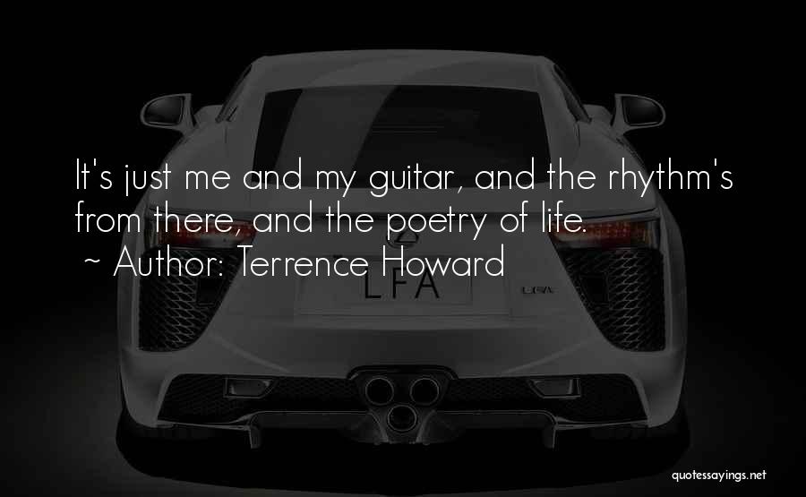 Terrence Howard Quotes: It's Just Me And My Guitar, And The Rhythm's From There, And The Poetry Of Life.