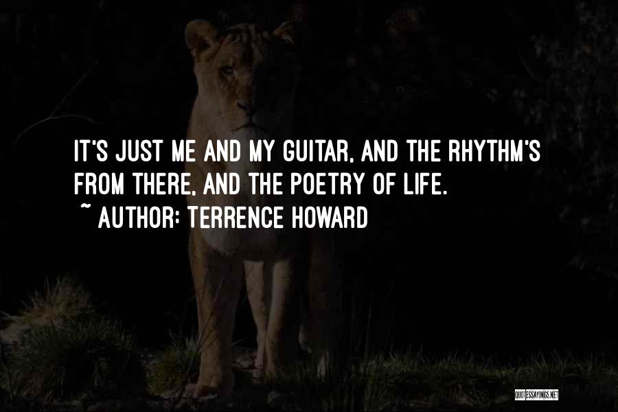 Terrence Howard Quotes: It's Just Me And My Guitar, And The Rhythm's From There, And The Poetry Of Life.