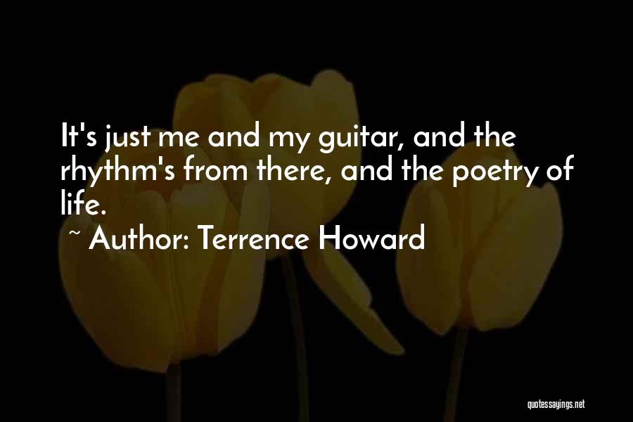 Terrence Howard Quotes: It's Just Me And My Guitar, And The Rhythm's From There, And The Poetry Of Life.