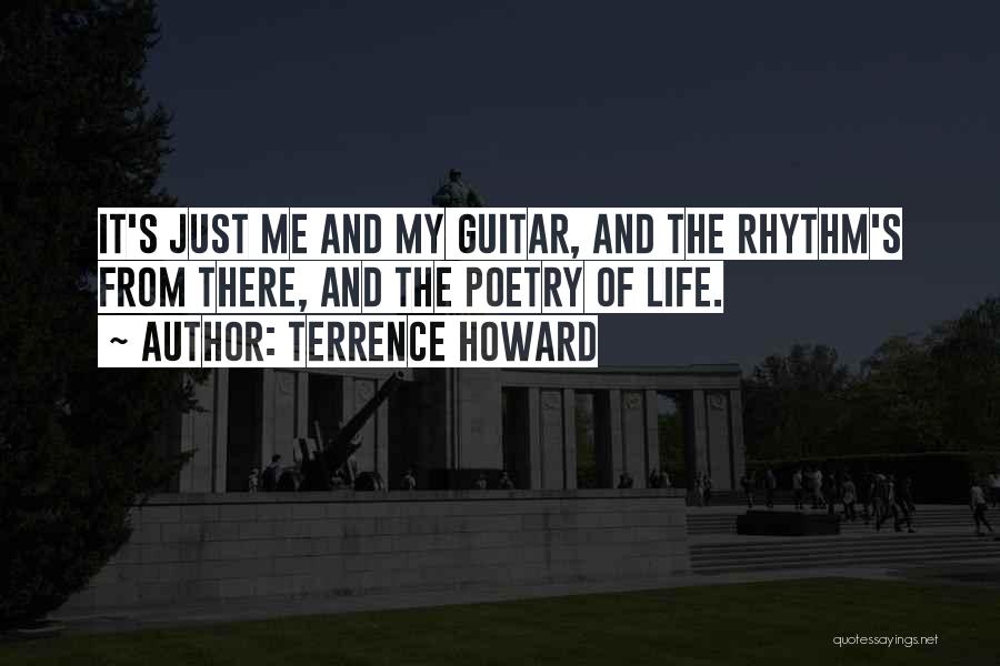 Terrence Howard Quotes: It's Just Me And My Guitar, And The Rhythm's From There, And The Poetry Of Life.