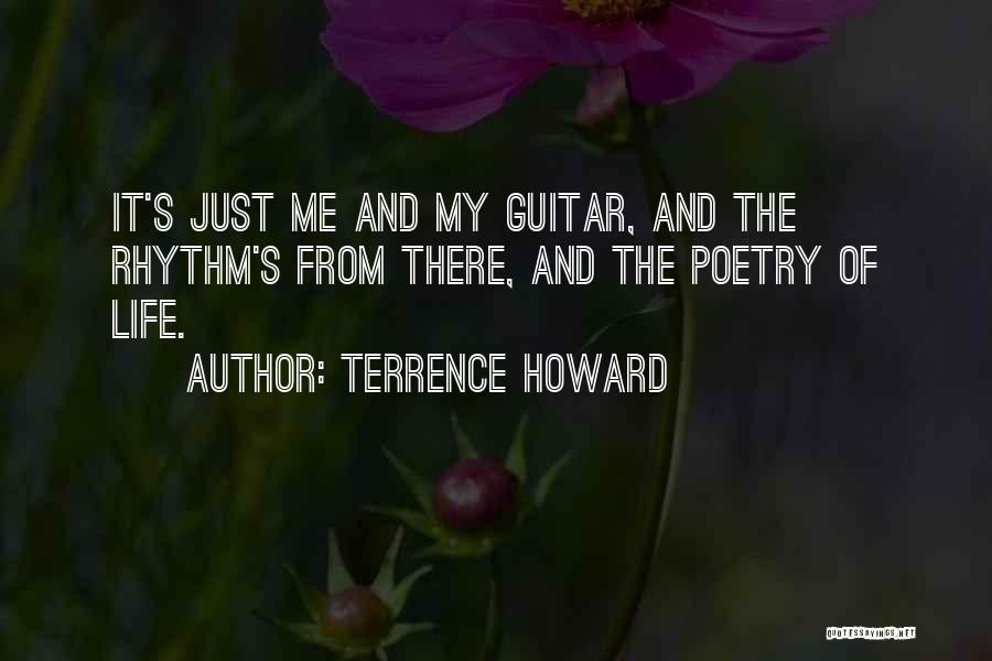 Terrence Howard Quotes: It's Just Me And My Guitar, And The Rhythm's From There, And The Poetry Of Life.