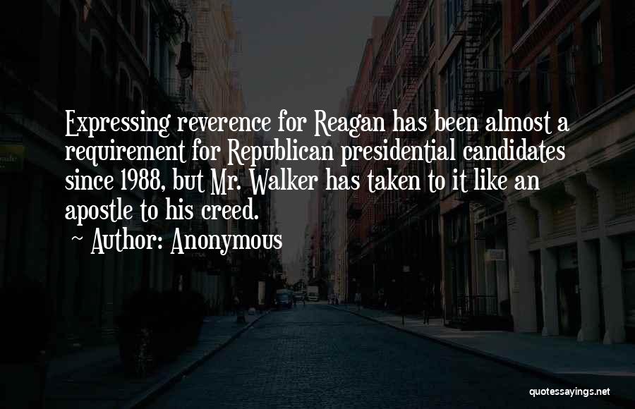 Anonymous Quotes: Expressing Reverence For Reagan Has Been Almost A Requirement For Republican Presidential Candidates Since 1988, But Mr. Walker Has Taken